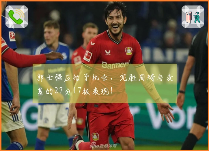 郭士强应给予机会，完胜周琦与麦基的27分17板表现！