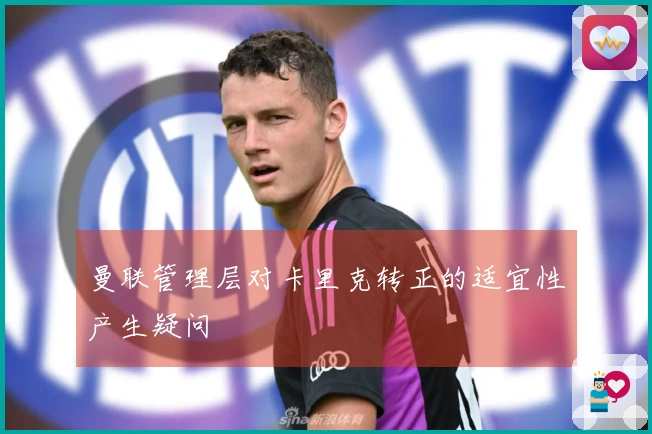 曼联管理层对卡里克转正的适宜性产生疑问